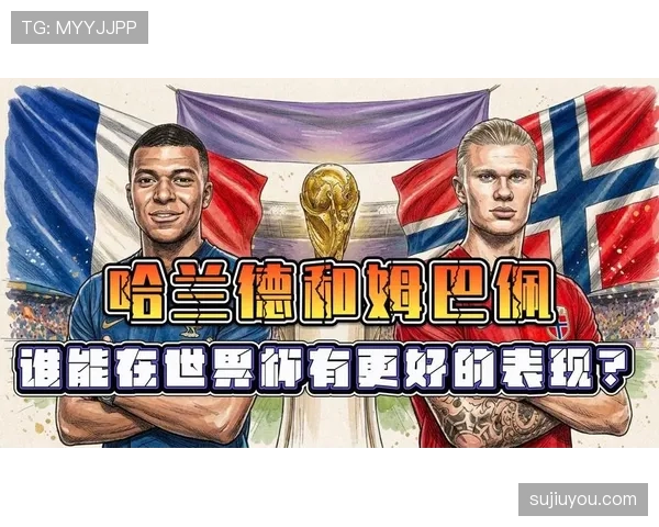 哈兰德与姆巴佩：谁更接近“未来第一人”？核心能力差异与竞争格局解析